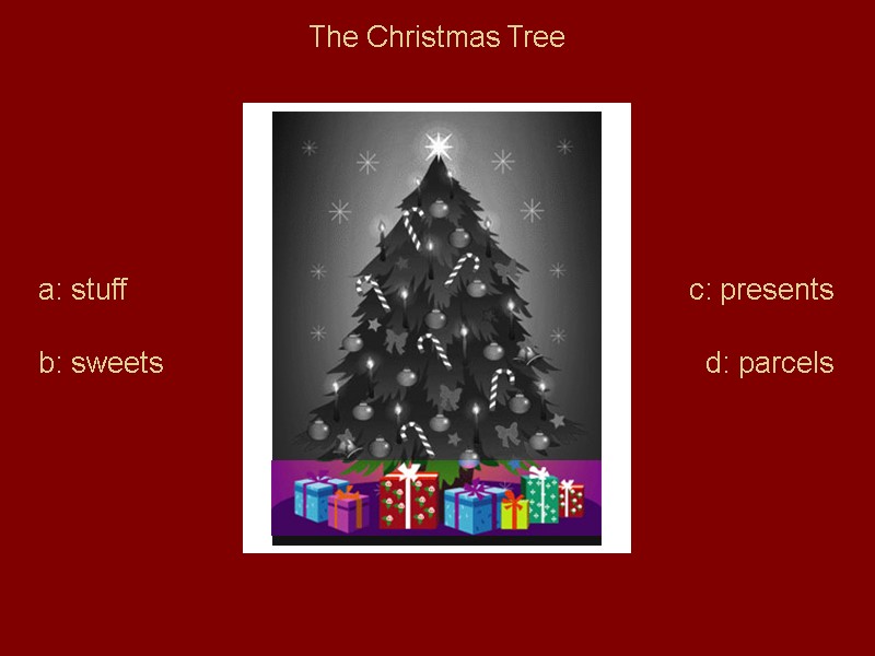The Christmas Tree a: stuff b: sweets c: presents d: parcels